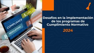 Desafíos en la implementación de los programas de Cumplimiento Normativo