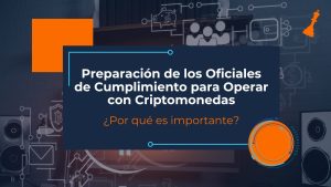 Preparación de los Oficiales de Cumplimiento para Operar con Criptomonedas