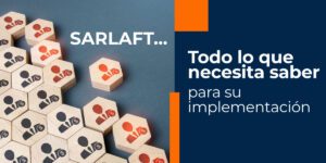 ¿Qué es el SARLAFT? Todo lo que necesita saber para su implementación