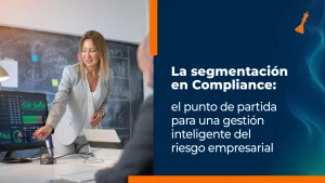 Segmentación en compliance: el punto de partida para una gestión inteligente del riesgo empresarial